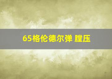 65格伦德尔弹 膛压